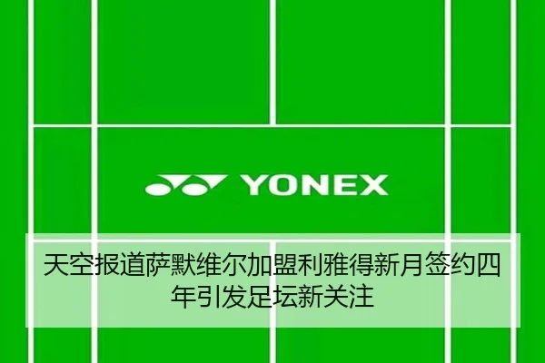 天空报道萨默维尔加盟利雅得新月签约四年引发足坛新关注